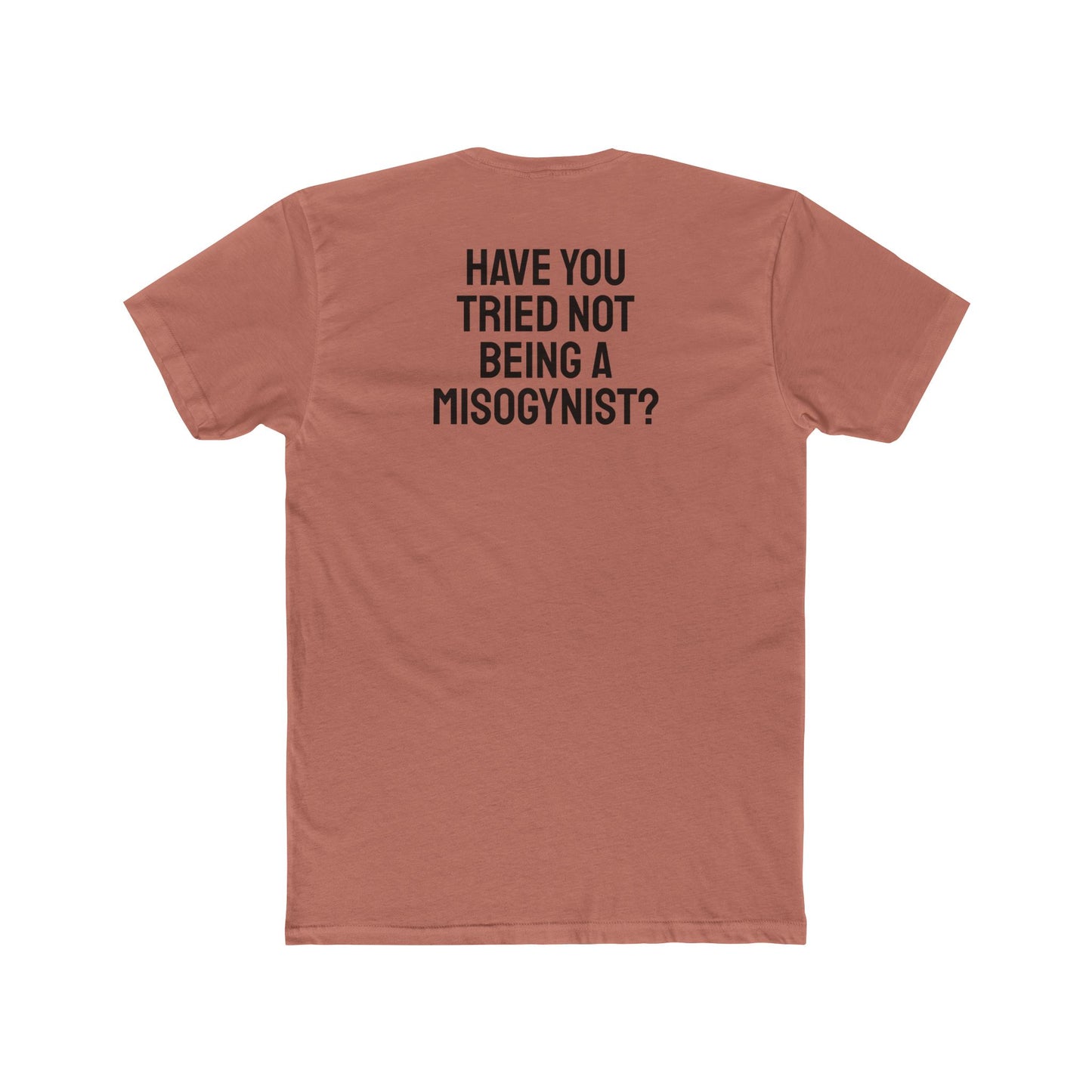 Have You Tried Not Being A Misogynist?- Unisex Cotton Crew Tee