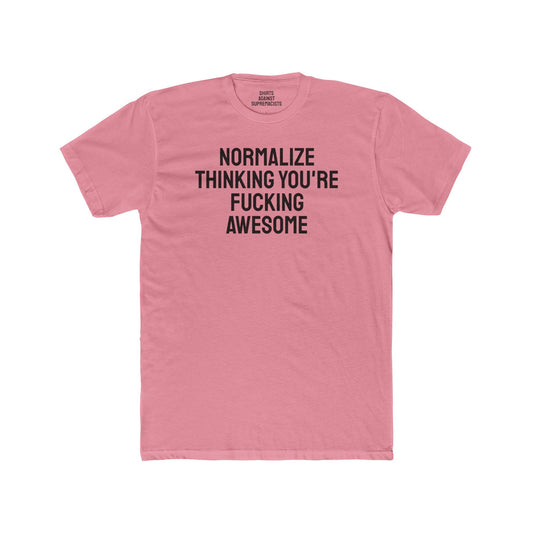 Normalize Thinking You're Fucking Awesome - Unisex Cotton Crew Tee