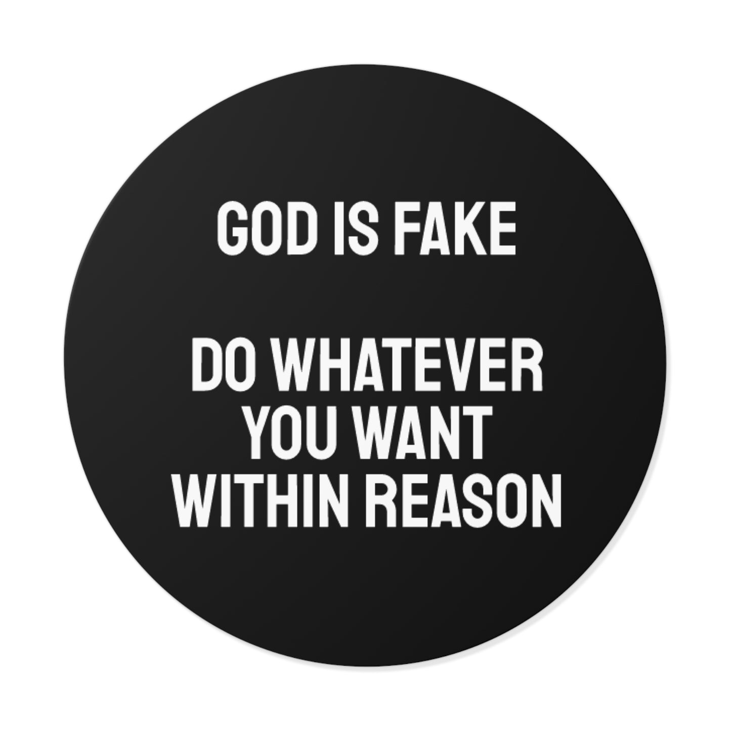 God Is Fake Do Whatever You Want Within Reason - Round Vinyl Stickers