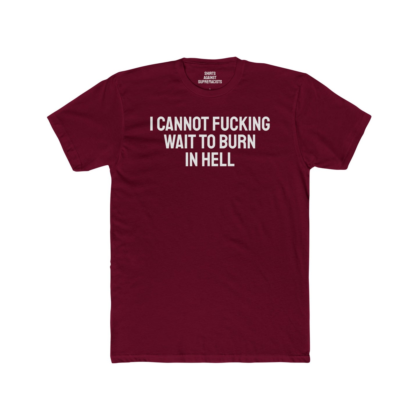 I Cannot Fucking Wait To Burn In Hell - Unisex Cotton Crew Tee