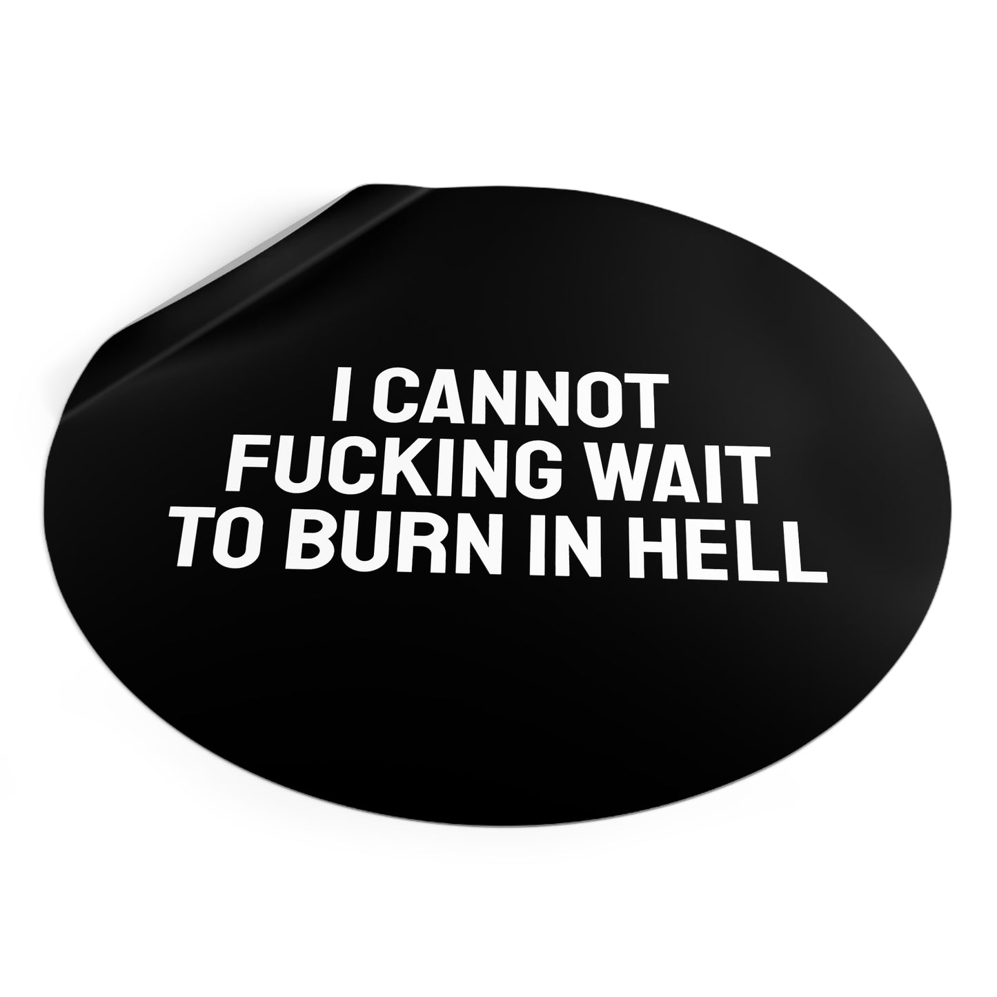 I Cannot Fucking Wait To Burn In Hell - Round Vinyl Stickers