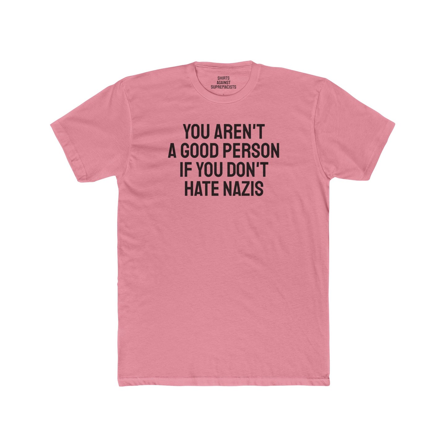 You Aren't A Good Person If You Don't Hate Nazis - Unisex Cotton Crew Tee