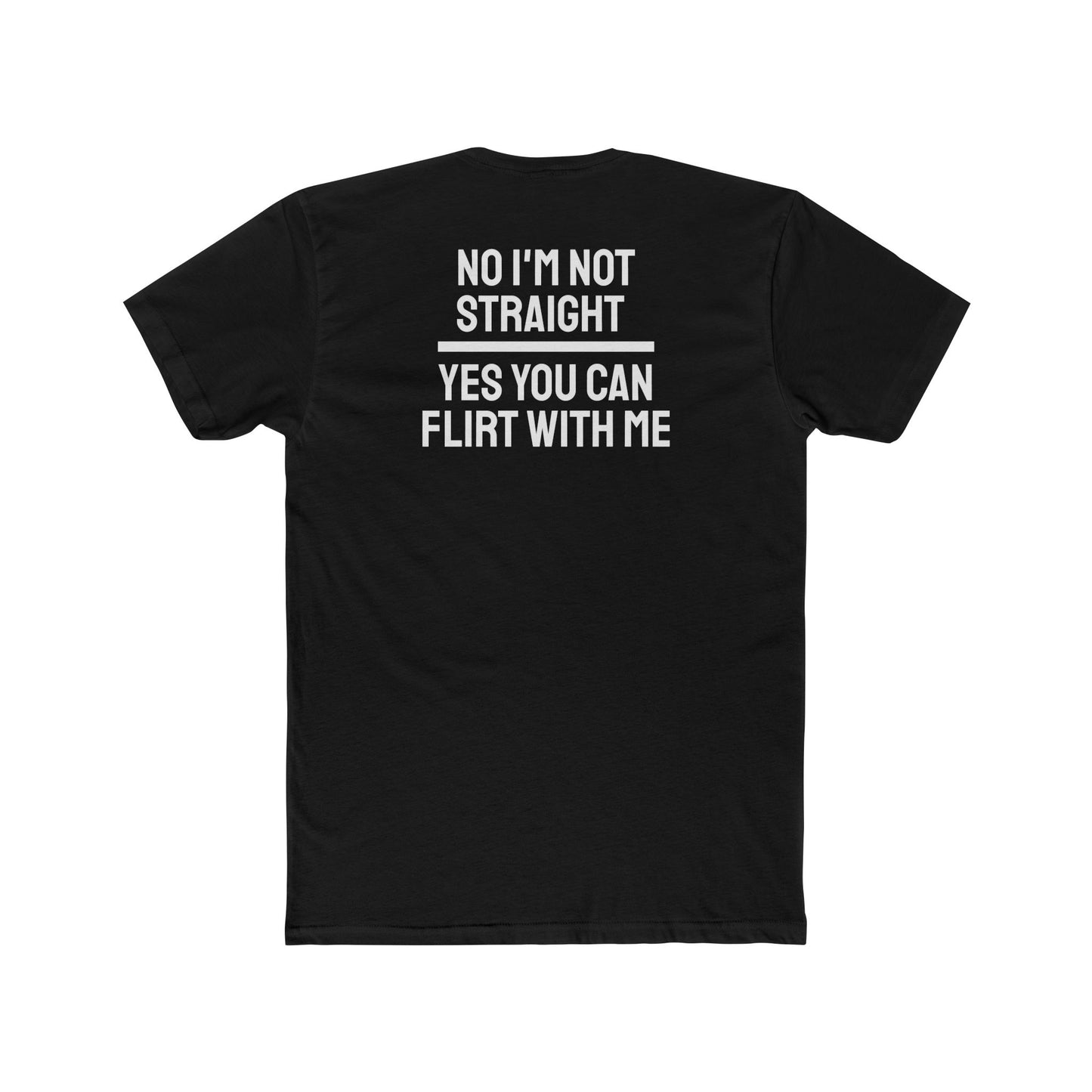 No I'm Not Straight Yes You Can Flirt With Me - Unisex Cotton Crew Tee