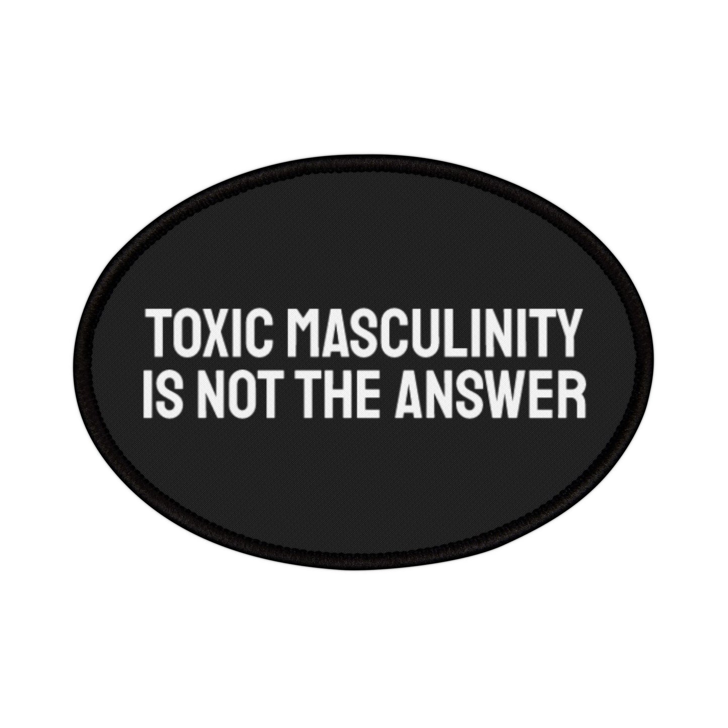 Toxic Masculinity Is Not The Answer - Iron-On Patch