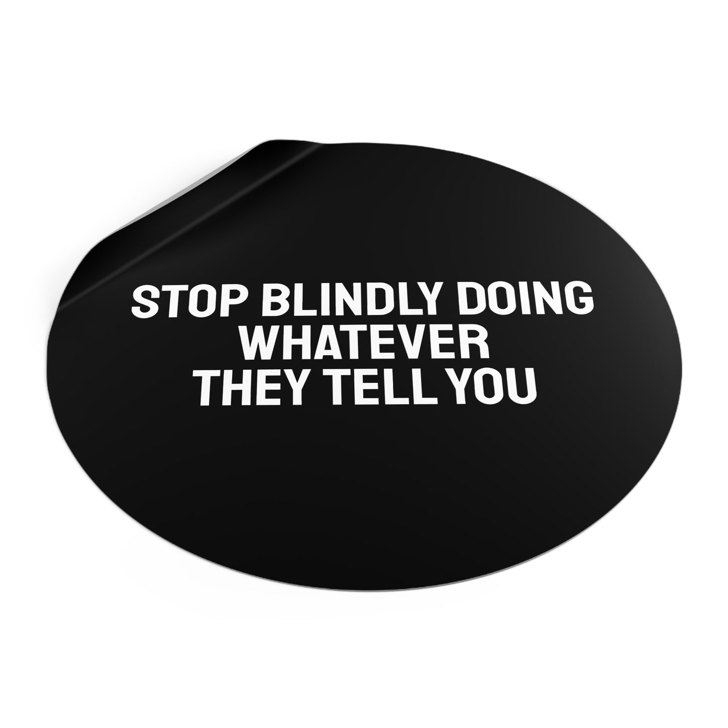 Stop Blindly Doing Whatever They Tell You - Round Vinyl Stickers