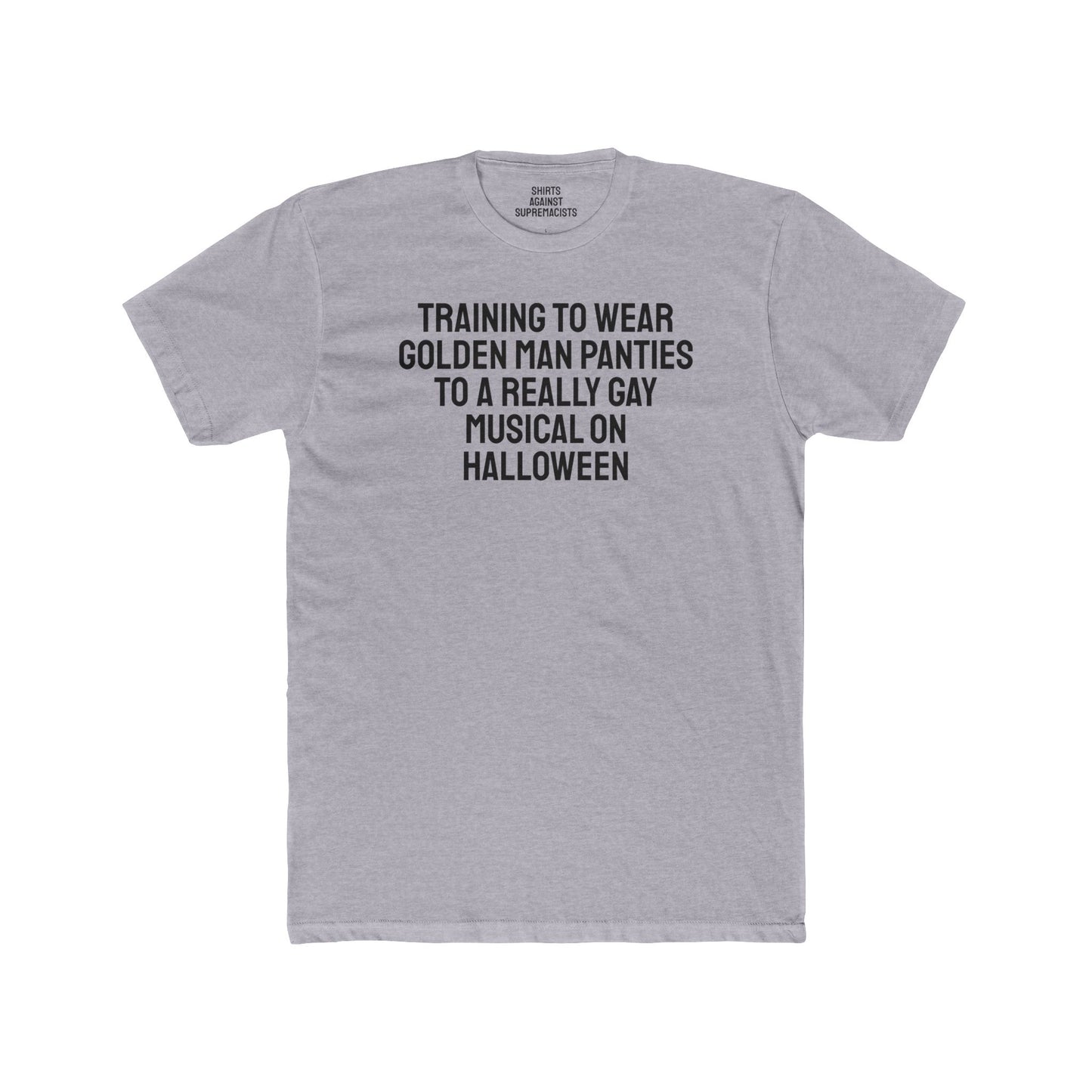 Training To Wear Golden Man Panties To A Really Gay Musical On Halloween - Unisex Cotton Crew Tee