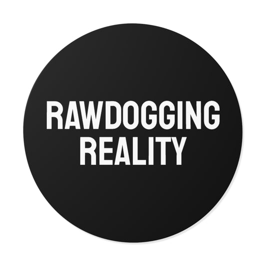 Rawdogging Reality - Round Vinyl Stickers
