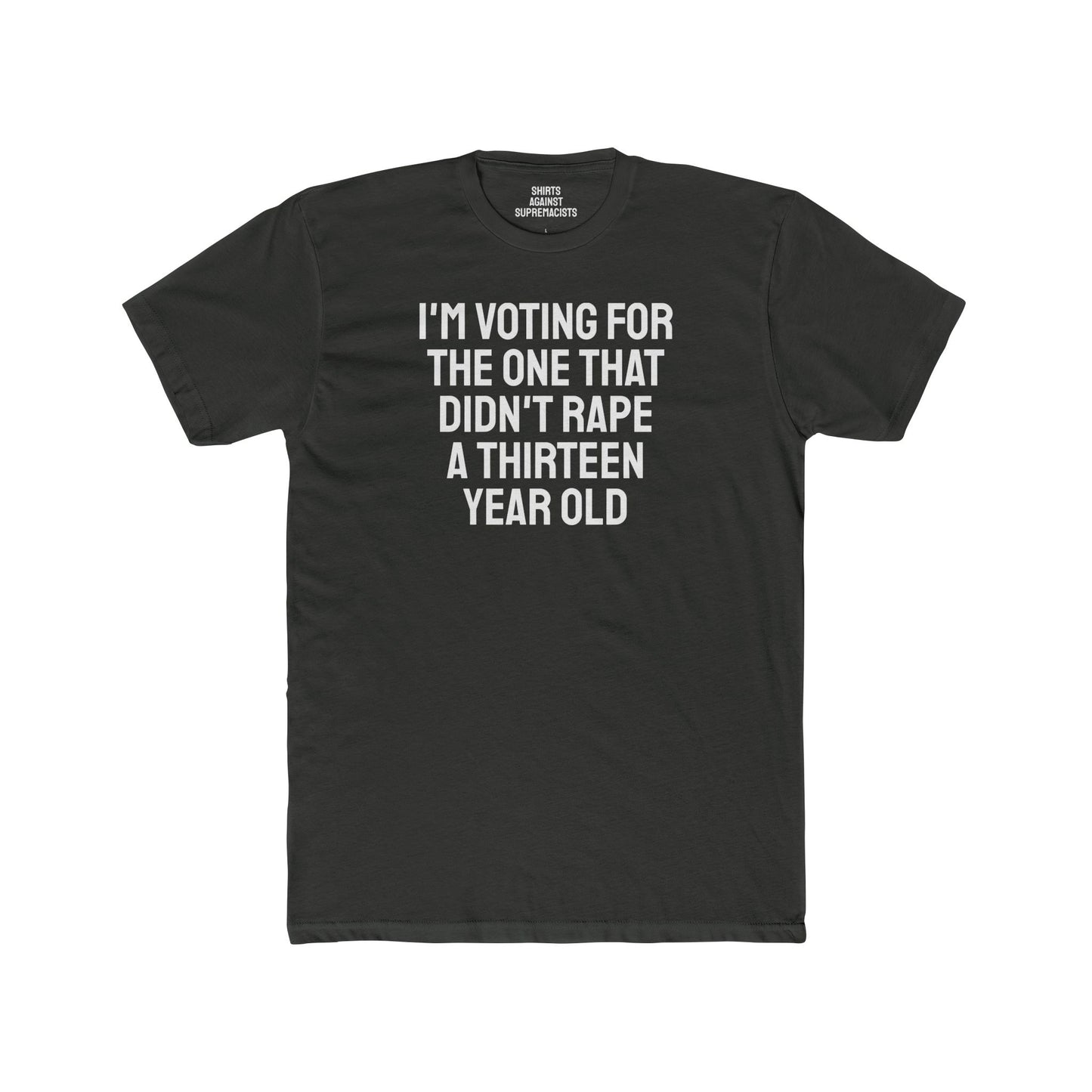 I'm Voting For The One That Didn't Rape A 13 Year Old - Unisex Cotton Crew Tee