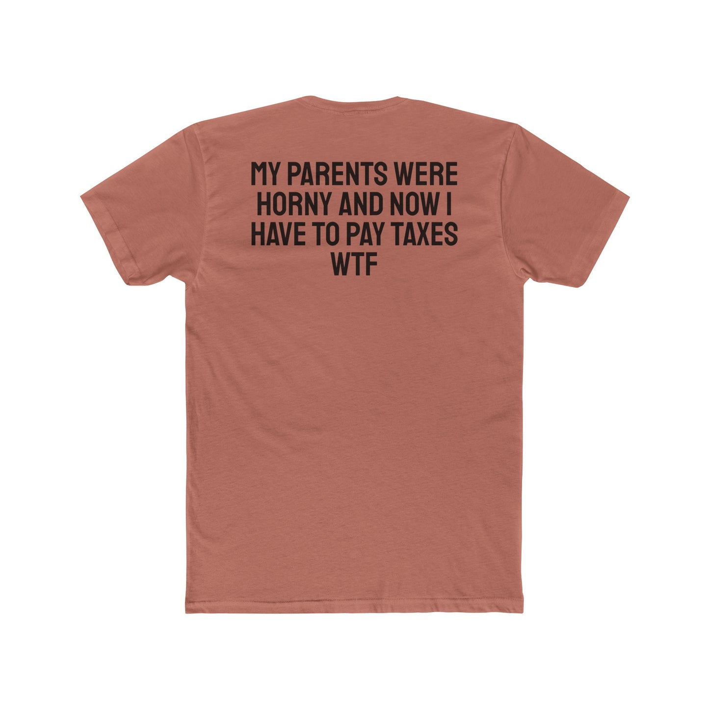 My Parents Were Horny And Now I Have To Pay Taxes WTF - Unisex Cotton Crew Tee