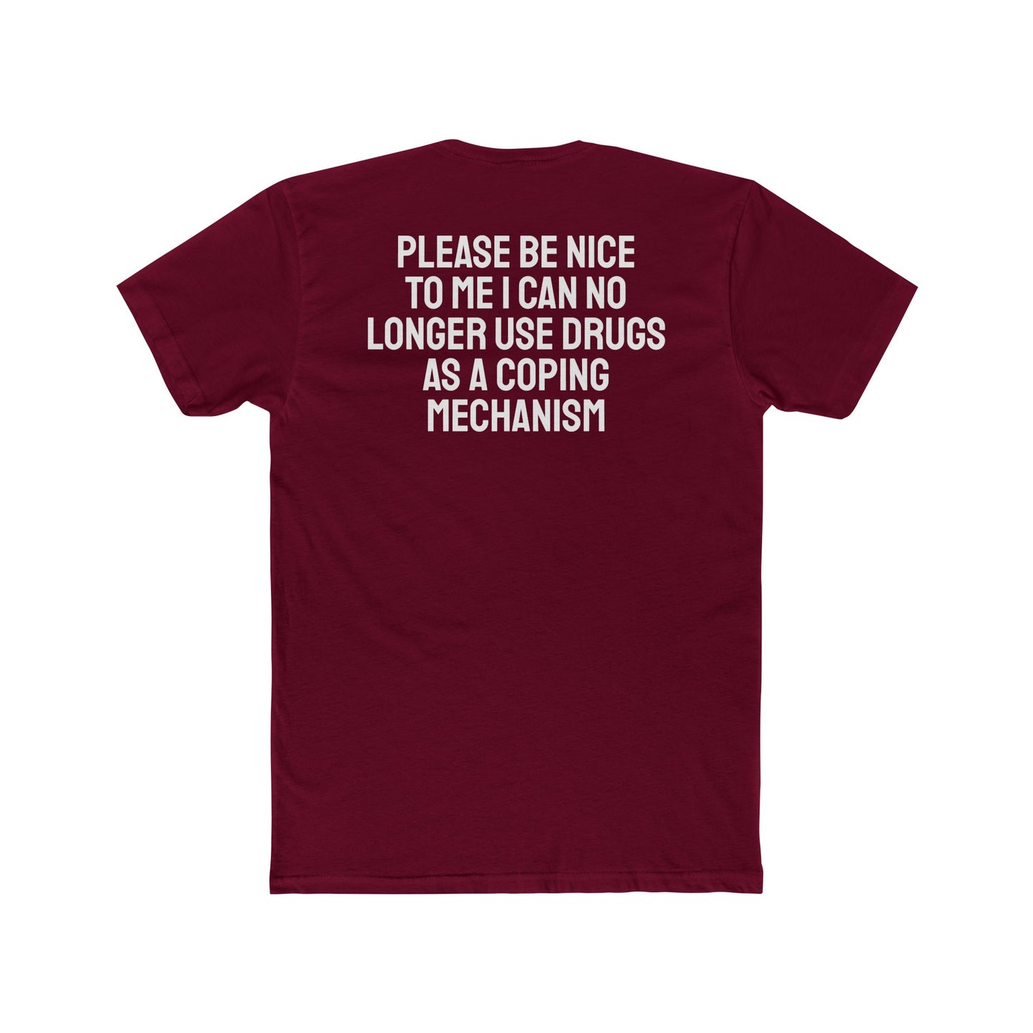 Please Be Nice To Me I Can No Longer Use Drugs As A Coping Mechanism - Unisex Cotton Crew Tee