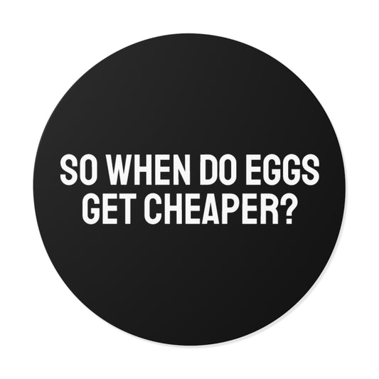 So When Do Eggs Get Cheaper - Round Vinyl Stickers