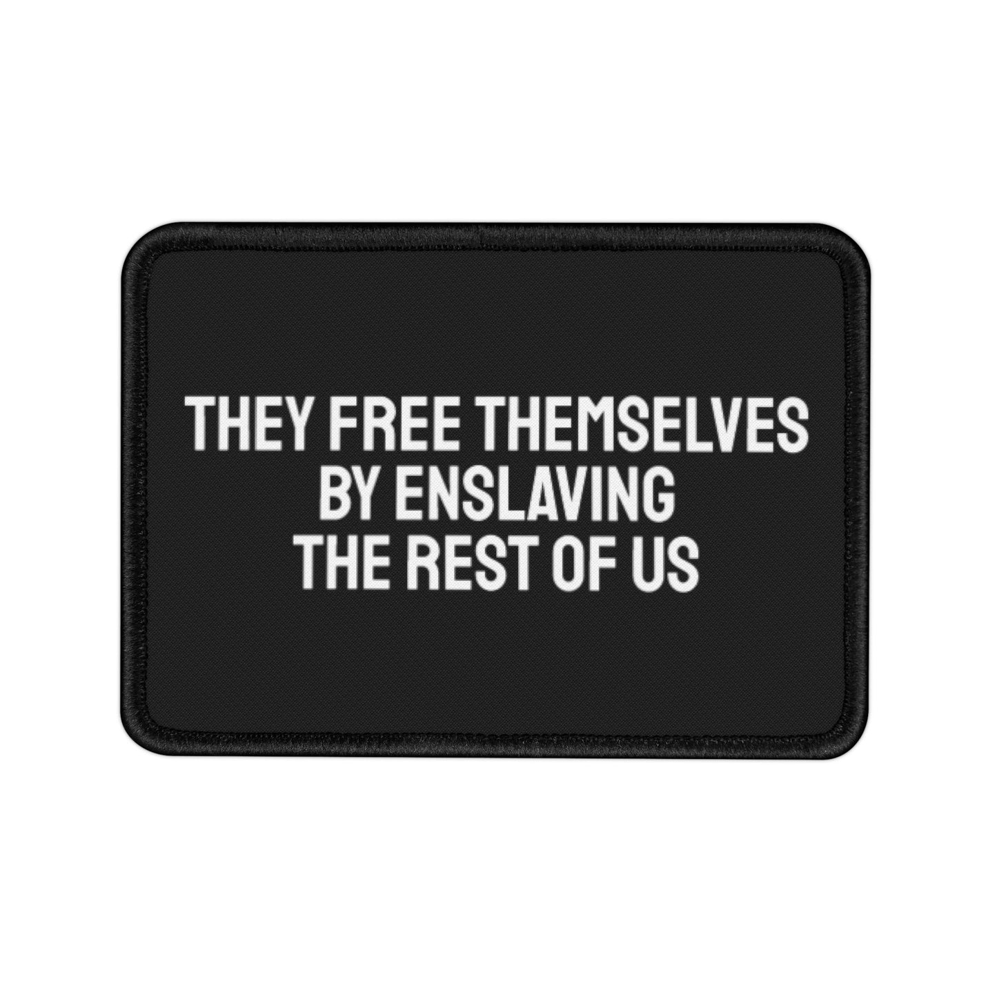 They Free Themselves By Enslaving The Rest Of Us - Iron-On Patch