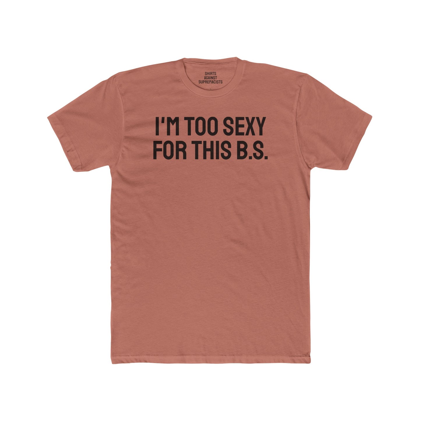 I'm Too Sexy For This B.S. - Unisex Cotton Crew Tee