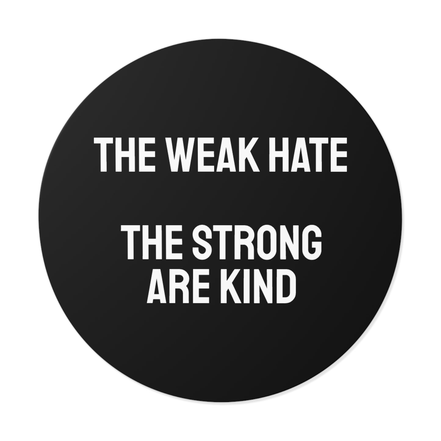 The Weak Hate The Strong Are Kind - Round Vinyl Stickers