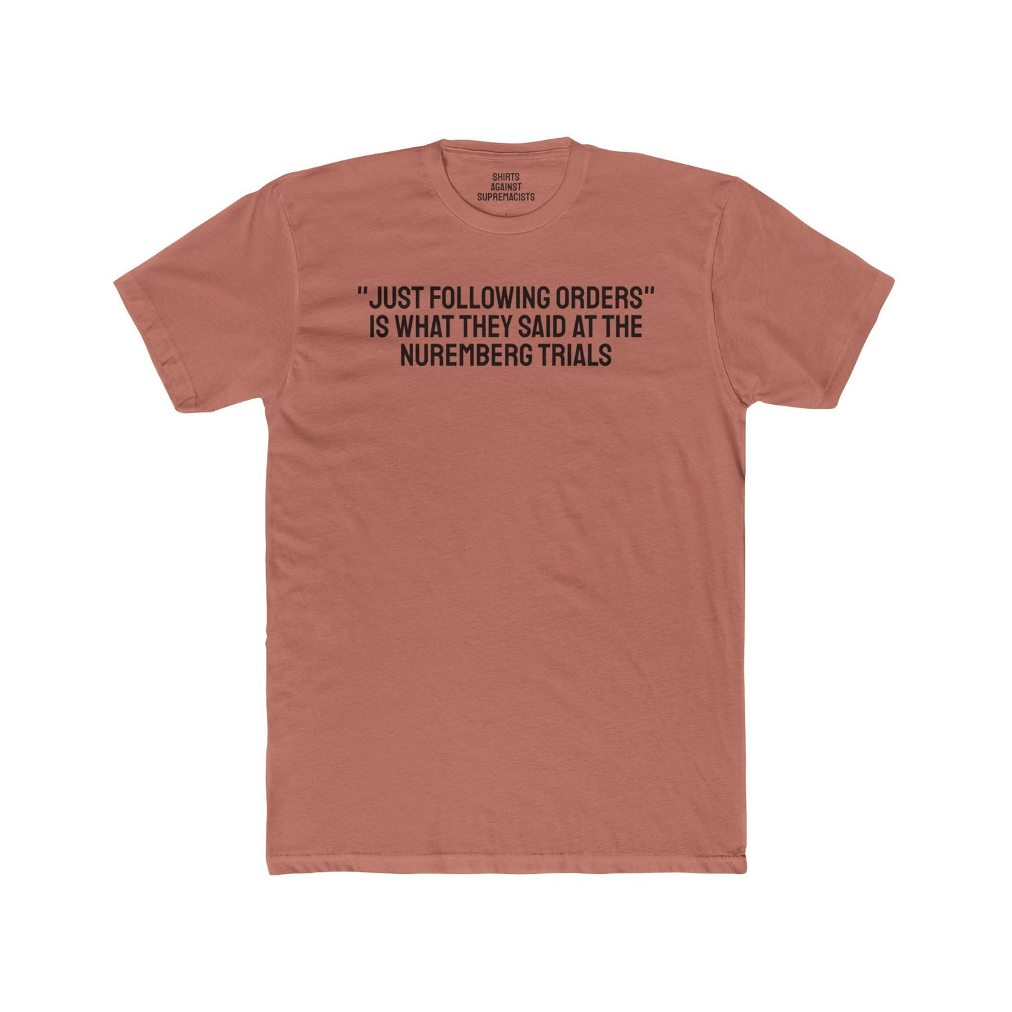 "Just Following Orders" Is What They Said At The Nuremberg Trials - Unisex Cotton Crew Tee