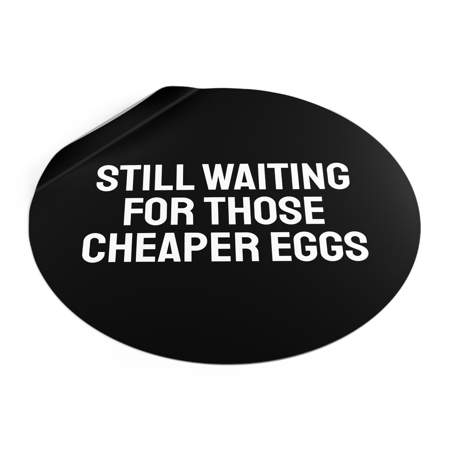 Still Waiting For Those Cheaper Eggs - Round Vinyl Stickers