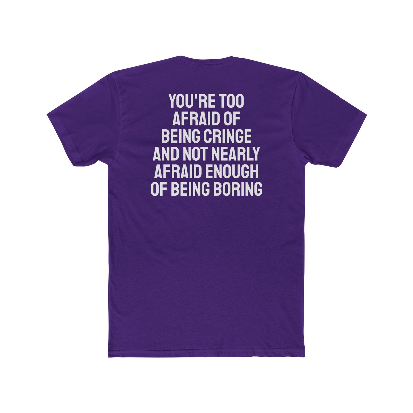You're Too Afraid Of Being Cringe And Not Nearly Afraid Enough Of Being Boring - Unisex Cotton Crew Tee