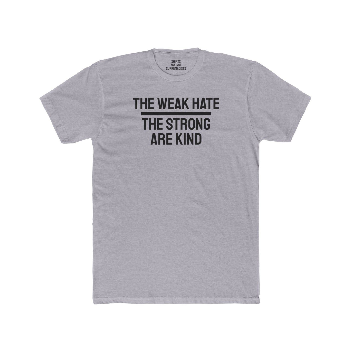 The Weak Hate The Strong Are Kind - Unisex Cotton Crew Tee