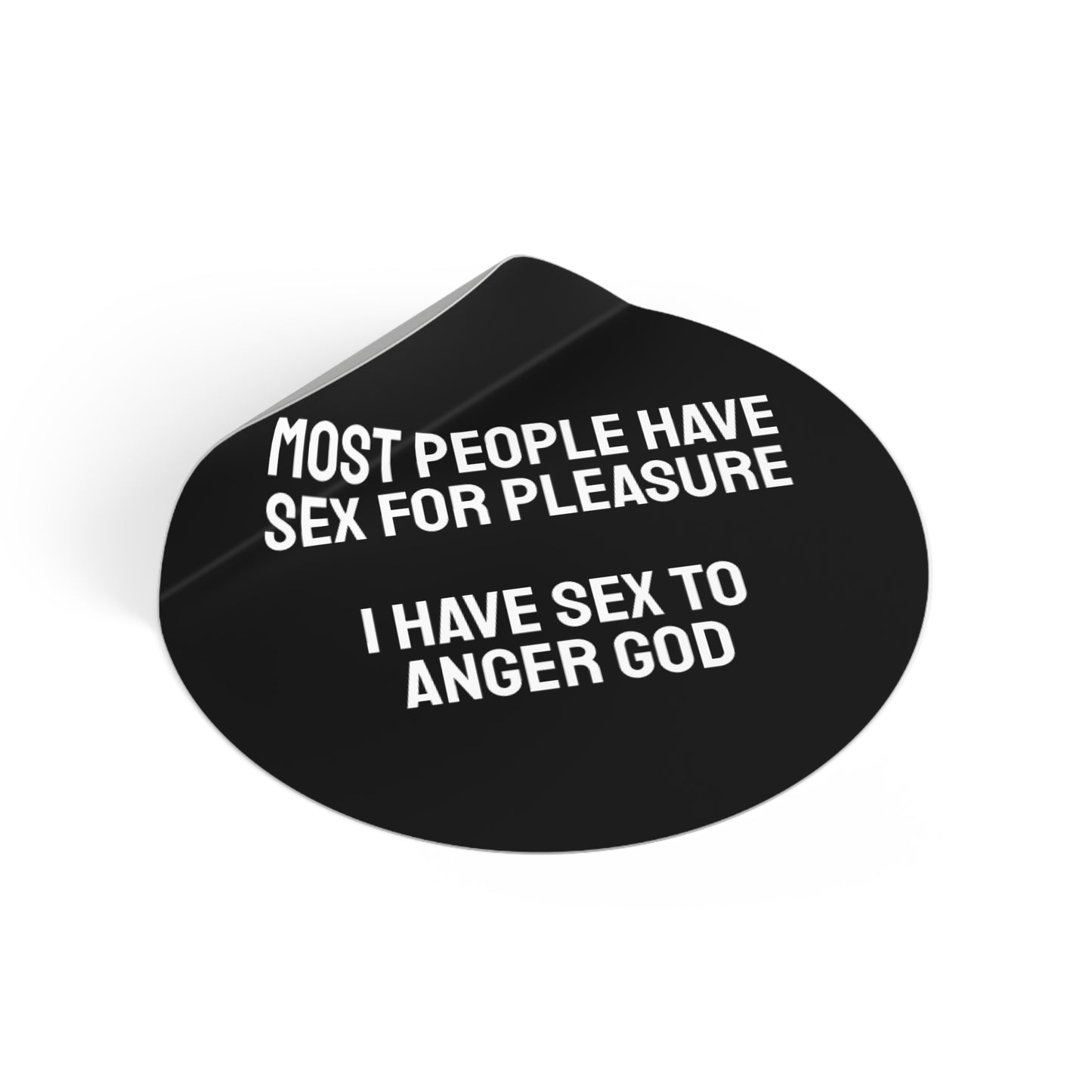 Most People Have Sex For Pleasure I Have Sex To Anger God - Round Vinyl Stickers