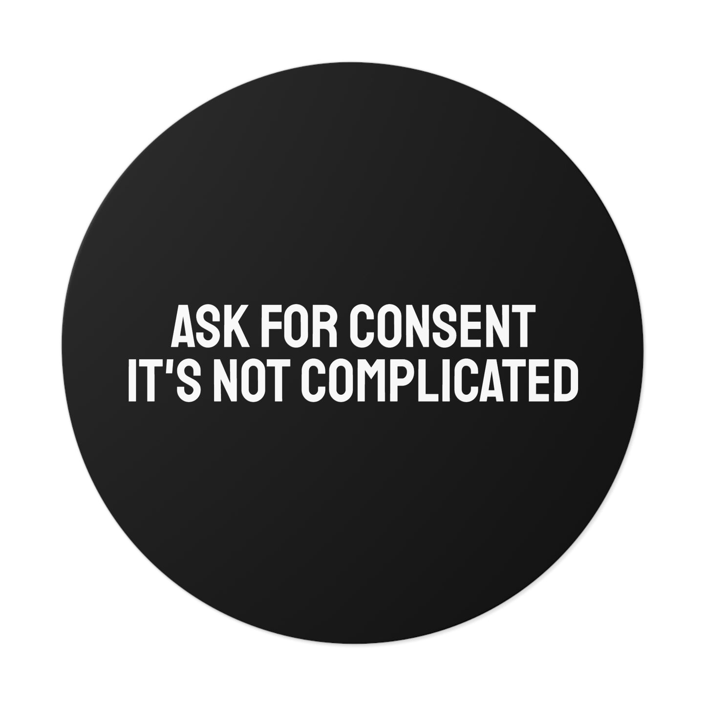 Ask For Consent It's Not Complicated - Round Vinyl Stickers