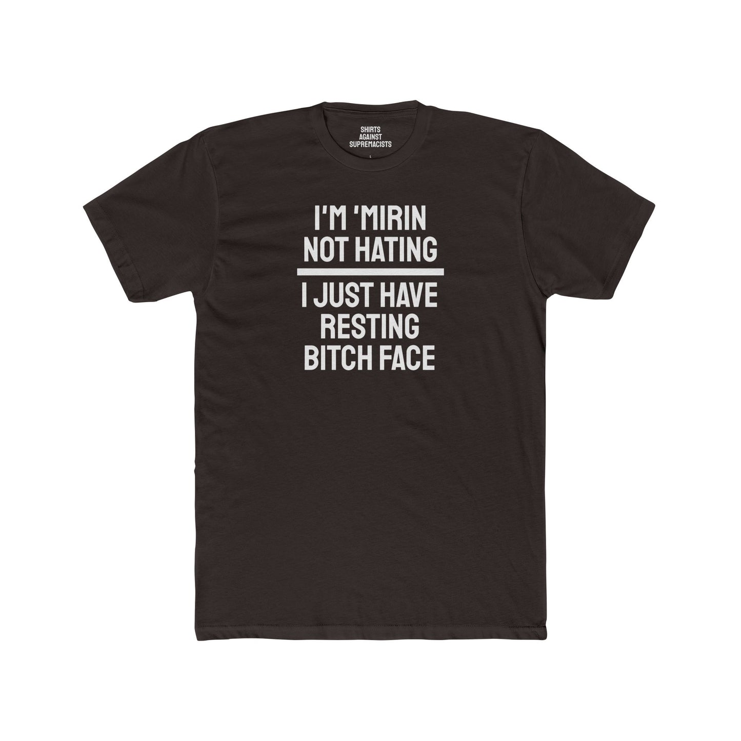 I'm 'Mirin Not Hating I Just Have Resting Bitch Face - Unisex Cotton Crew Tee