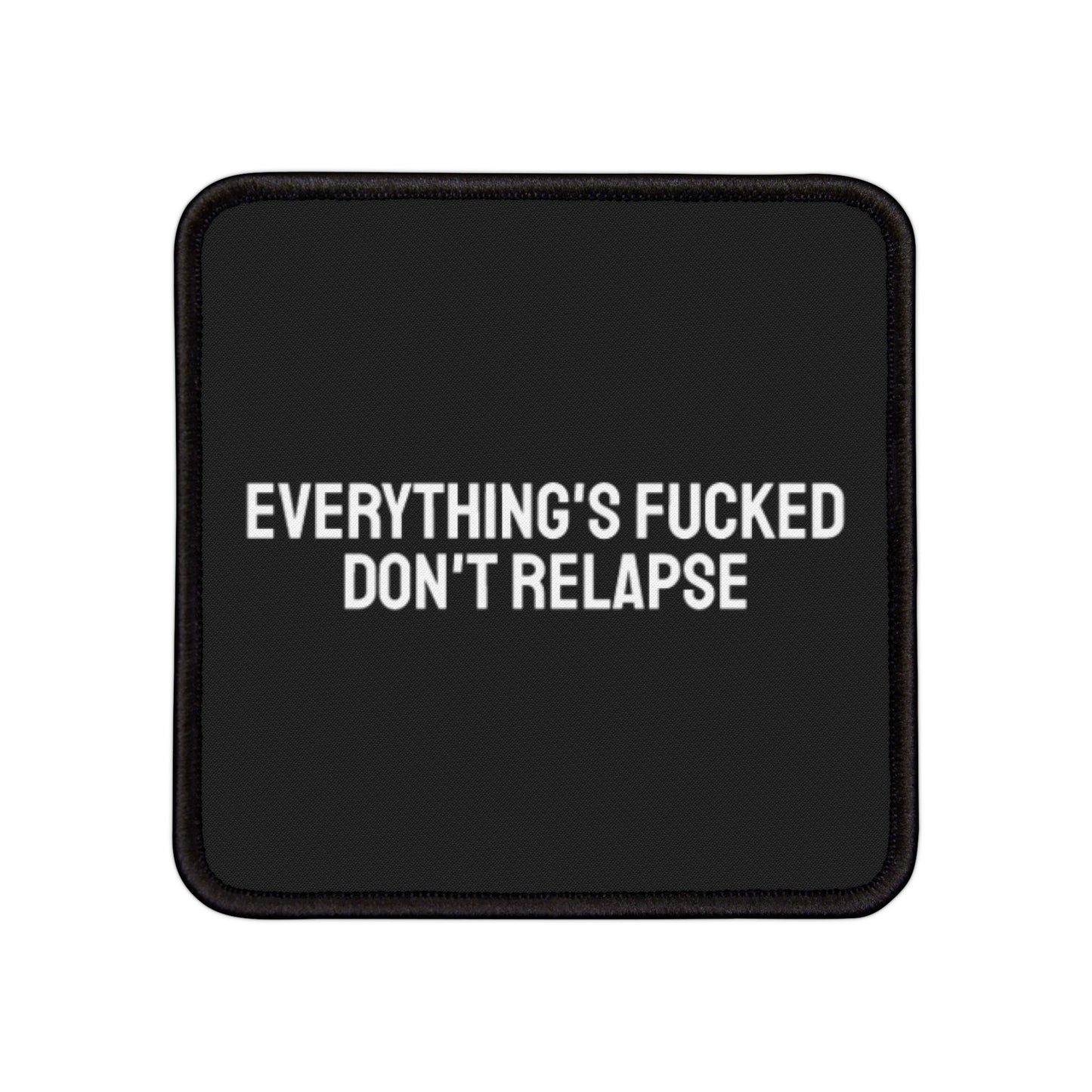 Everything's Fucked Don't Relapse - Iron-On Patch