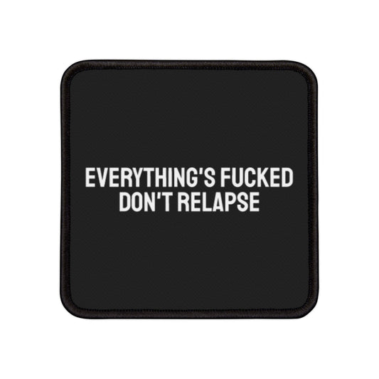 Everything's Fucked Don't Relapse - Iron-On Patch