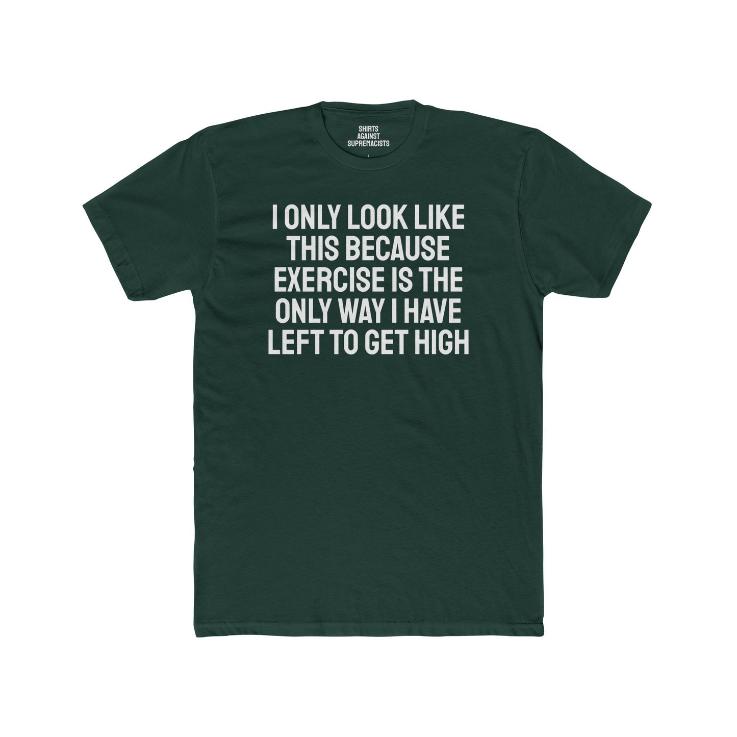 I Only Look Like This Because Exercise Is The Only Way I Have Left To Get High - Unisex Cotton Crew Tee