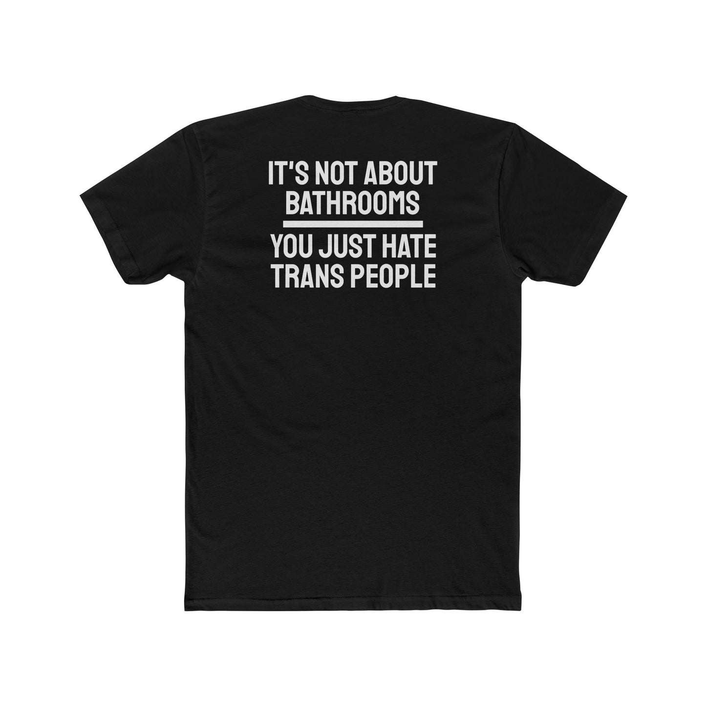 It's Not About Bathrooms You Just Hate Trans People - Unisex Cotton Crew Tee