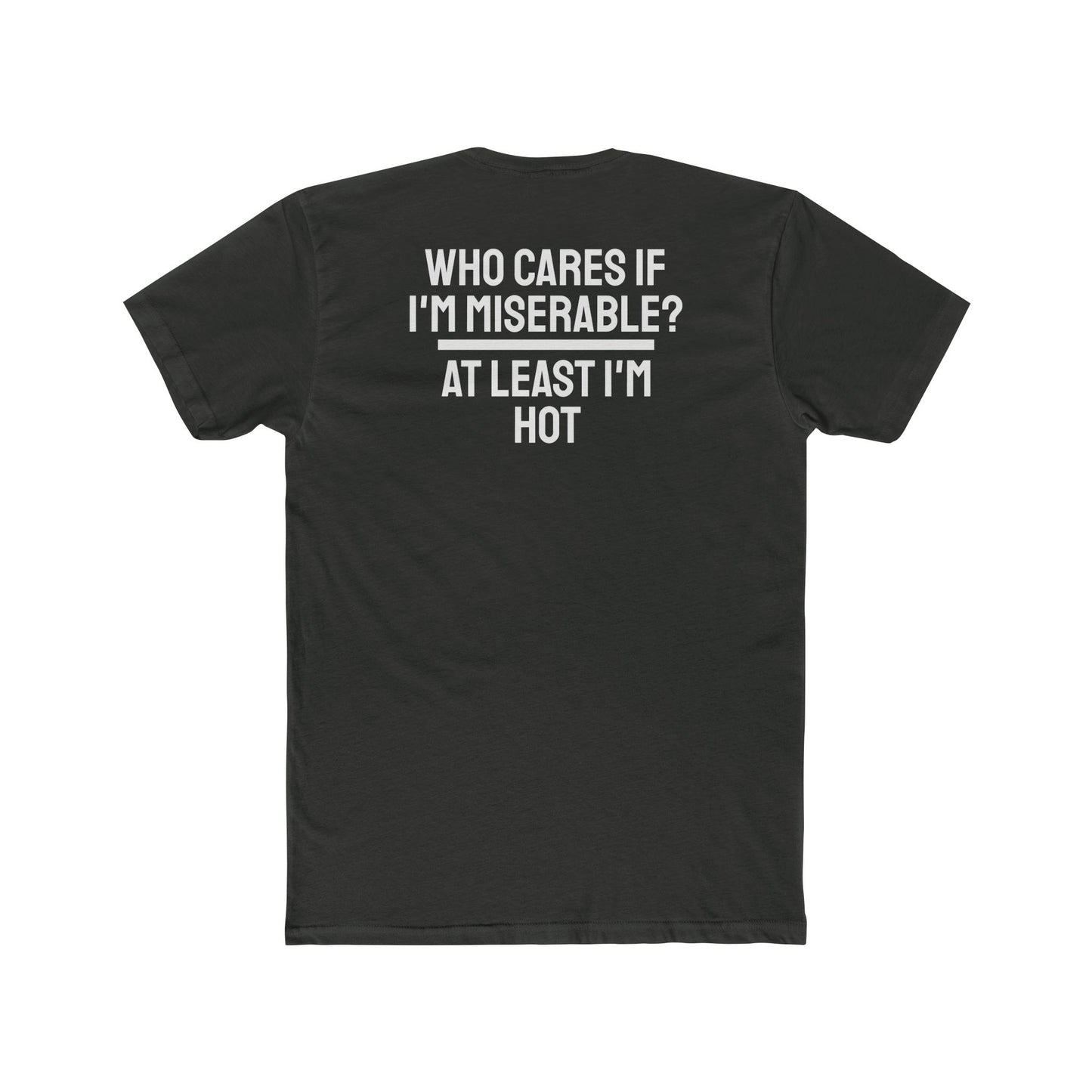 Who Cares If I'm Miserable? At Least I'm Hot - Unisex Cotton Crew Tee