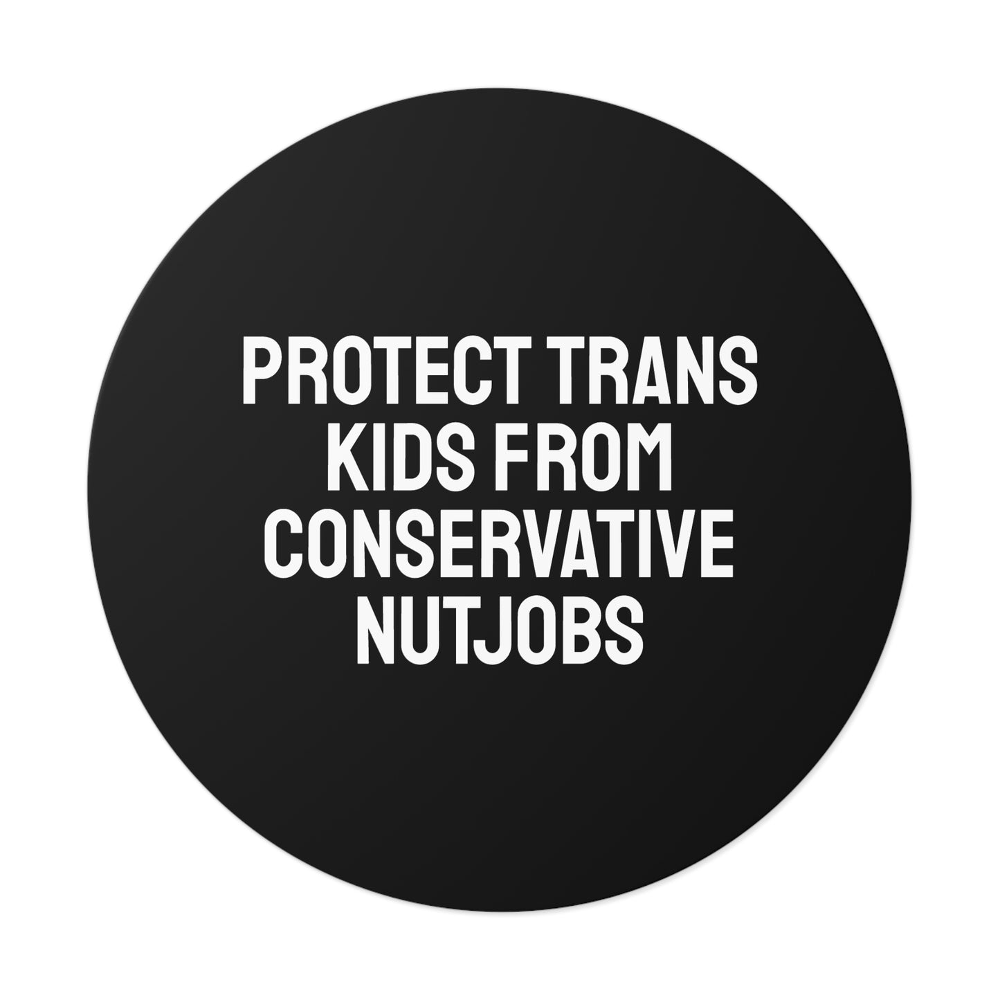 Protect Trans Kids From Conservative Nutjobs - Round Vinyl Stickers