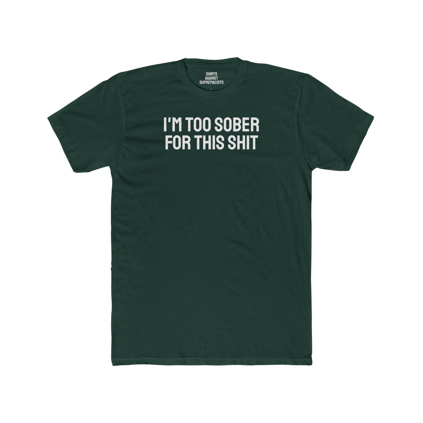 I'm Too Sober For This Shit - Unisex Cotton Crew Tee