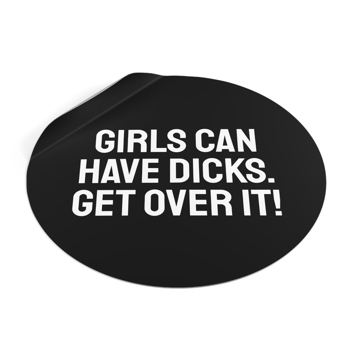 Girls Can Have Dicks. Get Over It! - Round Vinyl Stickers