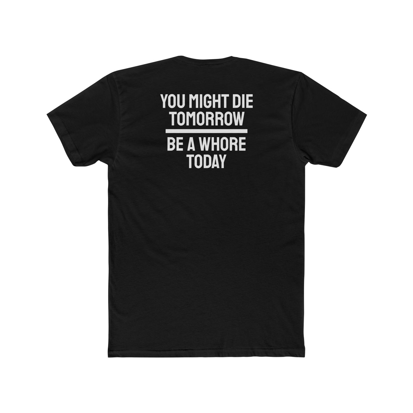 You Might Die Tomorrow Be A Whore Today - Unisex Cotton Crew Tee