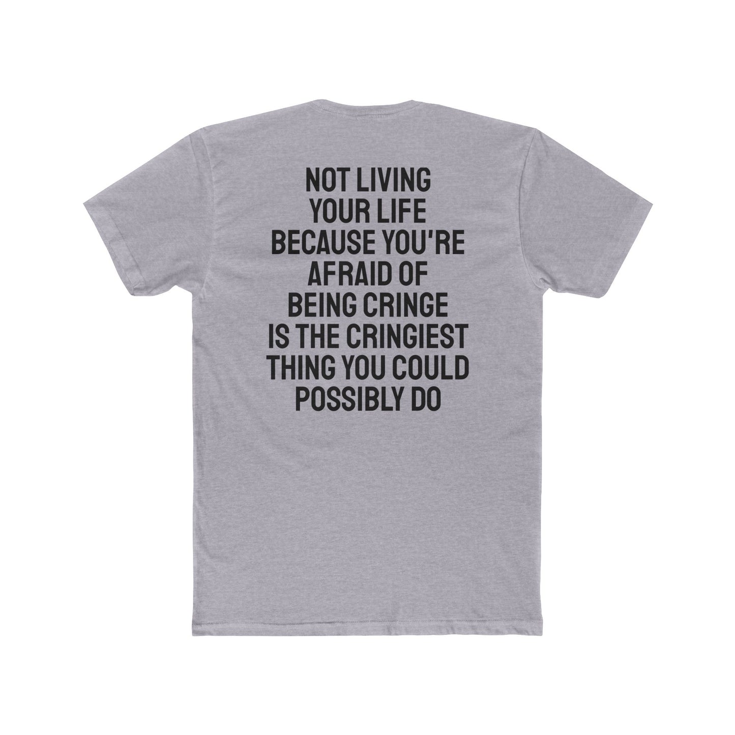 Not Living Your Life Because You're Afraid Of Being Cringe Is The Cringiest Thing You Could Possibly Do - Unisex Cotton Crew Tee