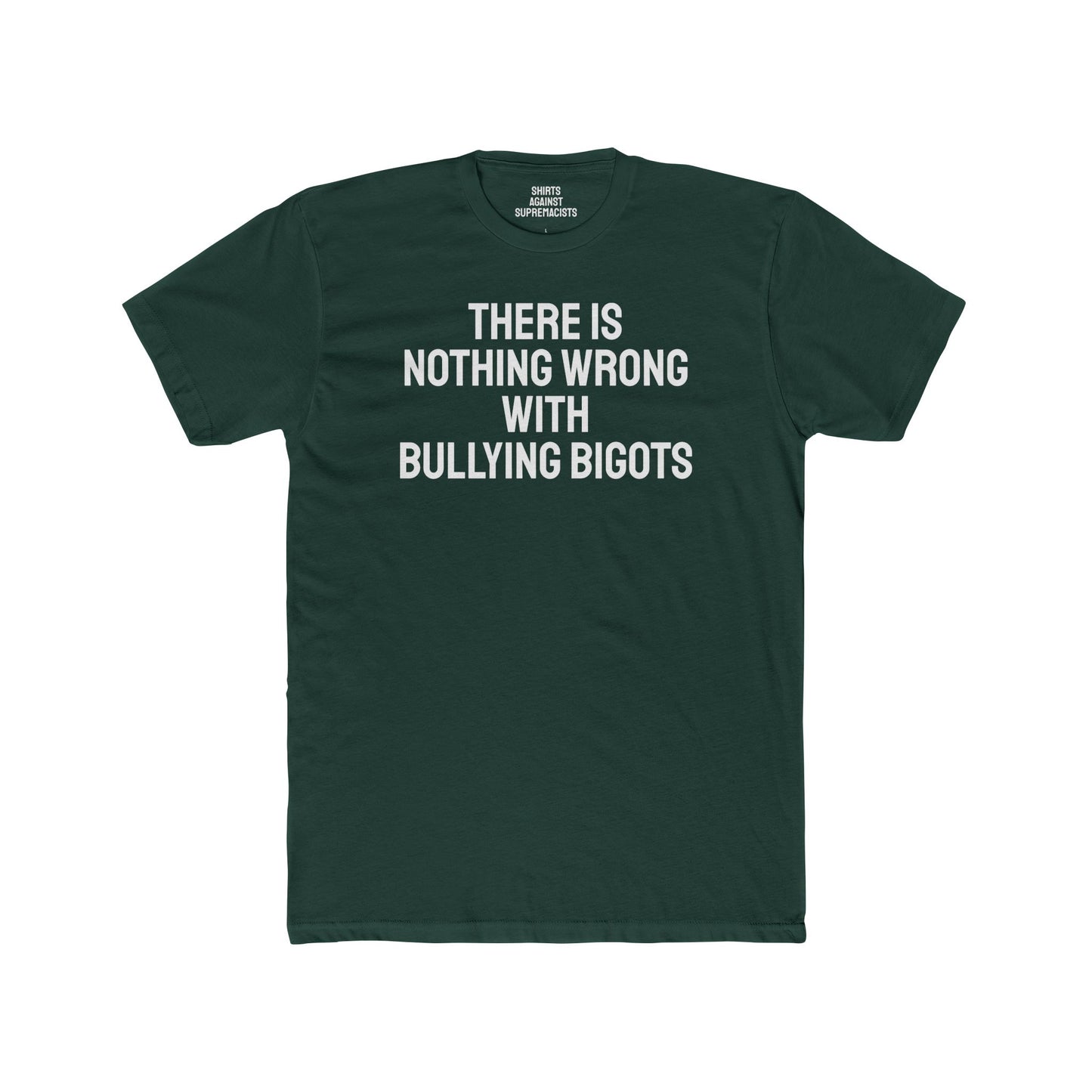 There Is Nothing Wrong With Bullying Bigots - Unisex Cotton Crew Tee