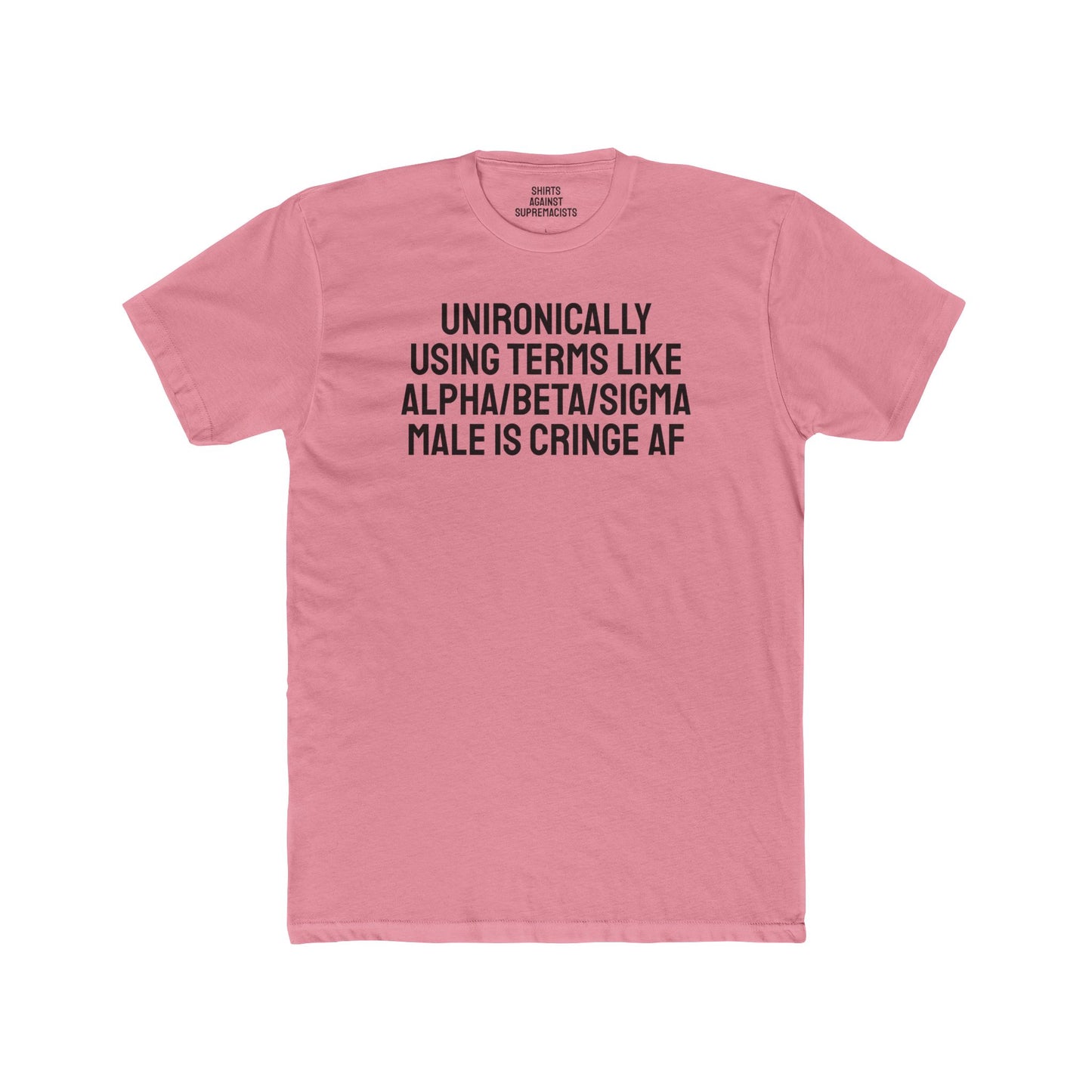 Unironically Using Terms Like Alpha/Beta/Sigma Male Is Cringe AF - Unisex Cotton Crew Tee