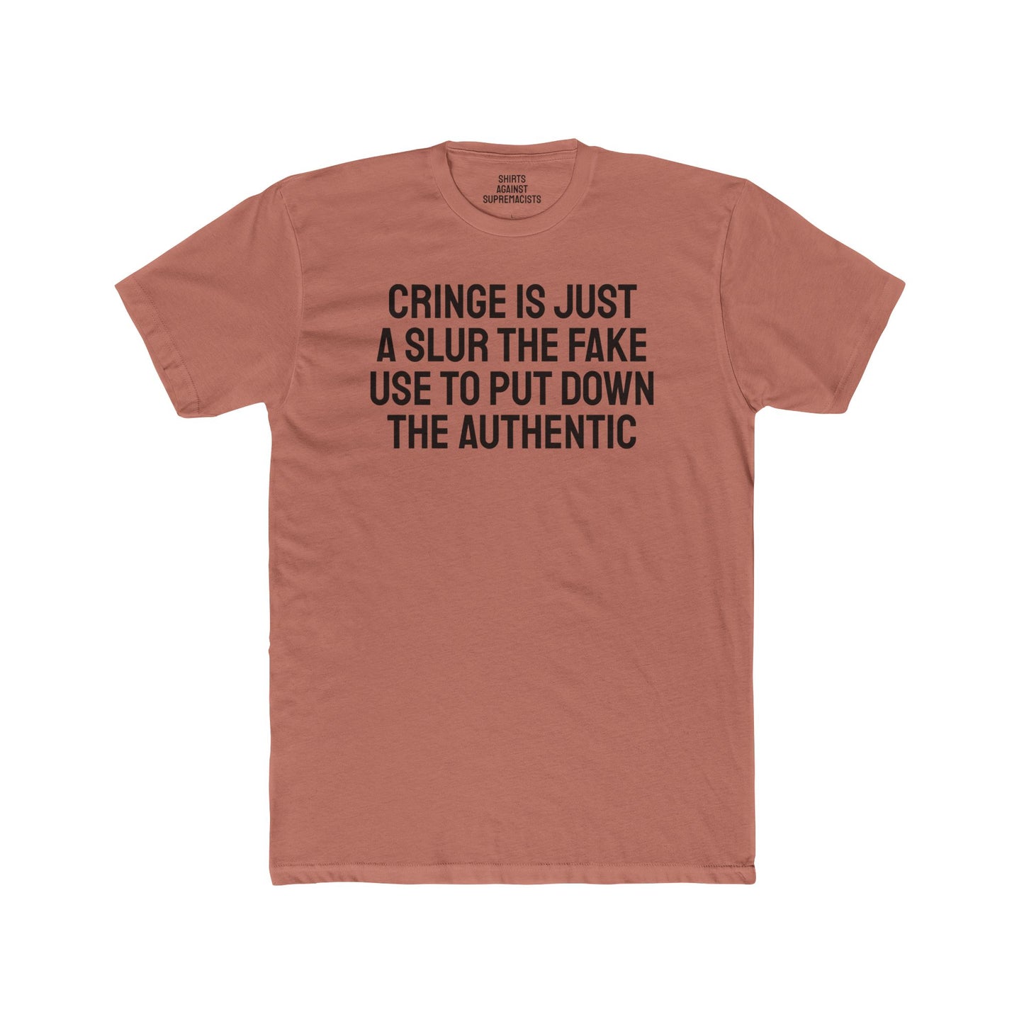 Cringe Is Just A Slur The Fake Use To Put Down The Authentic - Unisex Cotton Crew Tee