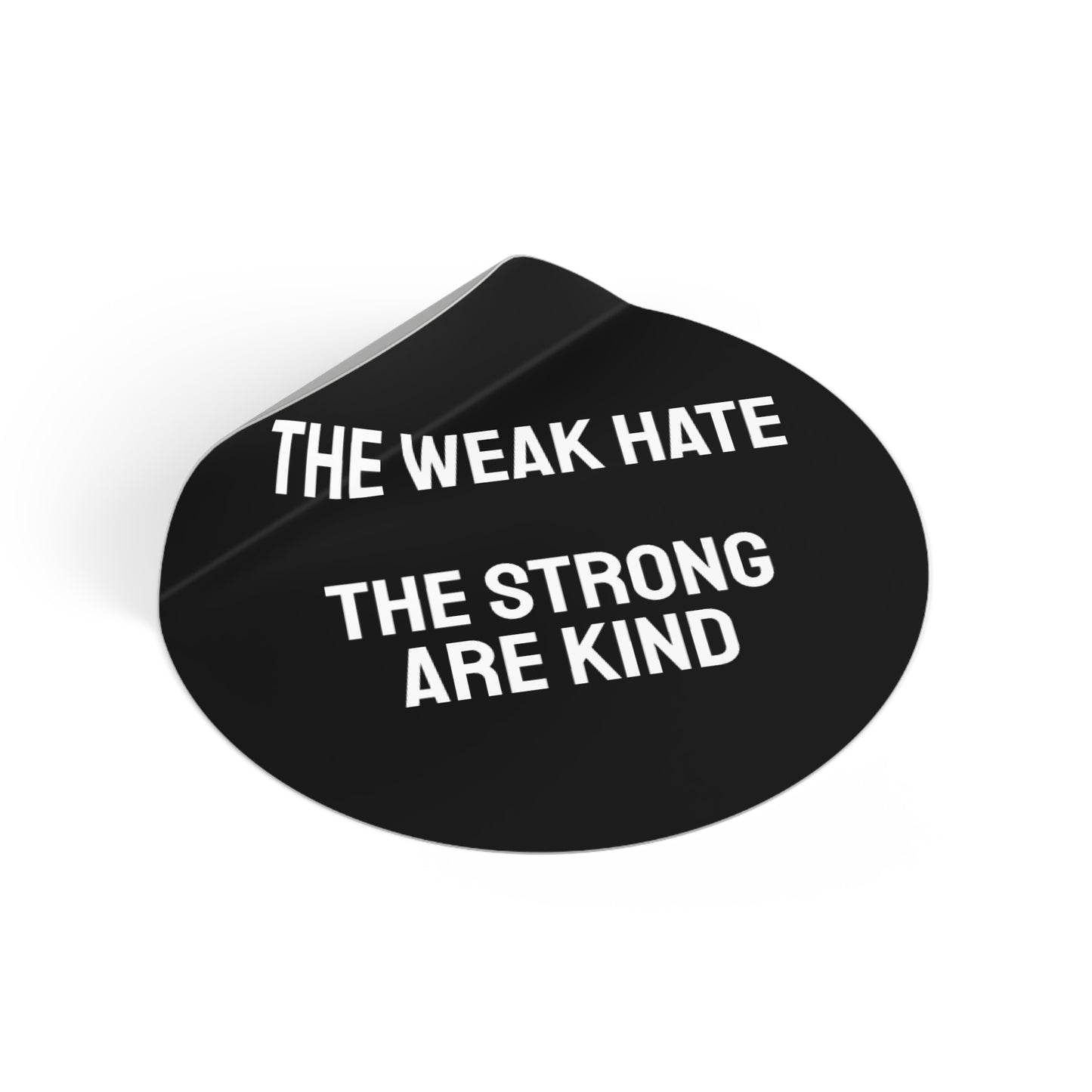 The Weak Hate The Strong Are Kind - Round Vinyl Stickers