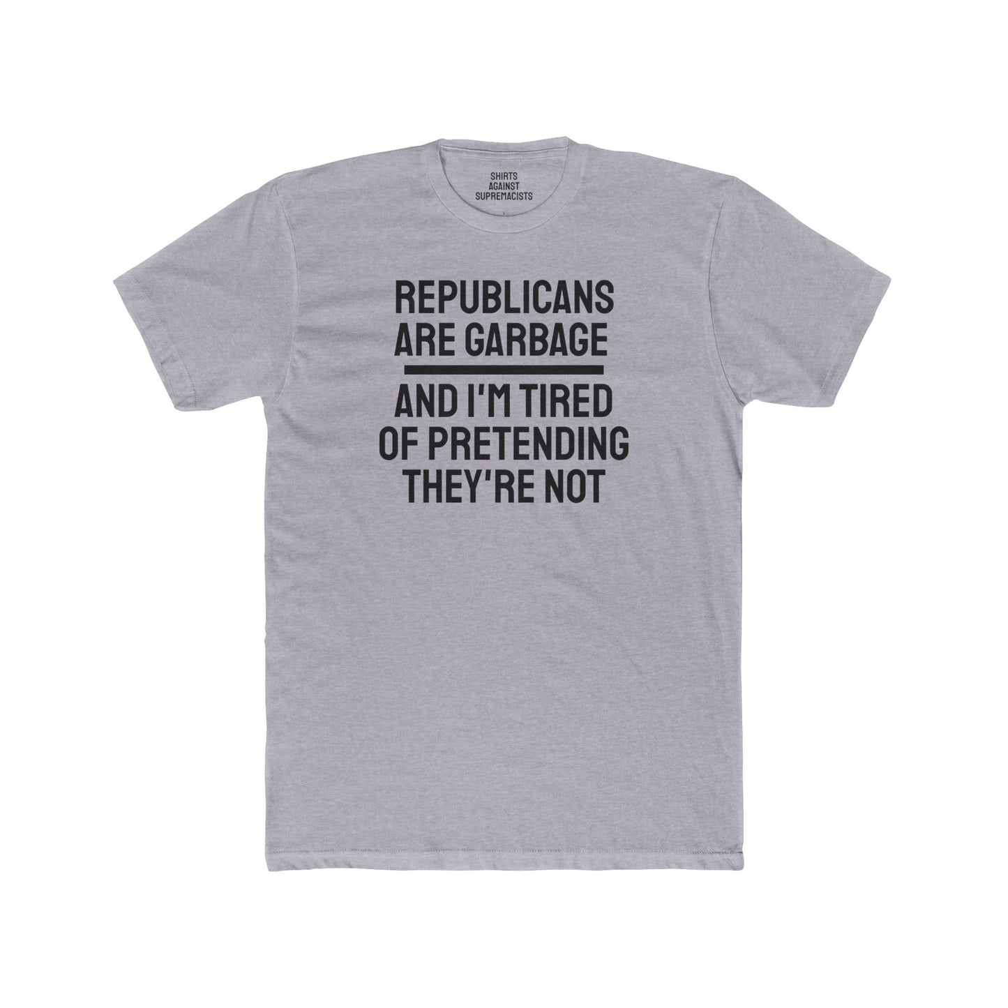 Republicans Are Garbage And I'm Tired Of Pretending They're Not - Unisex Cotton Crew Tee