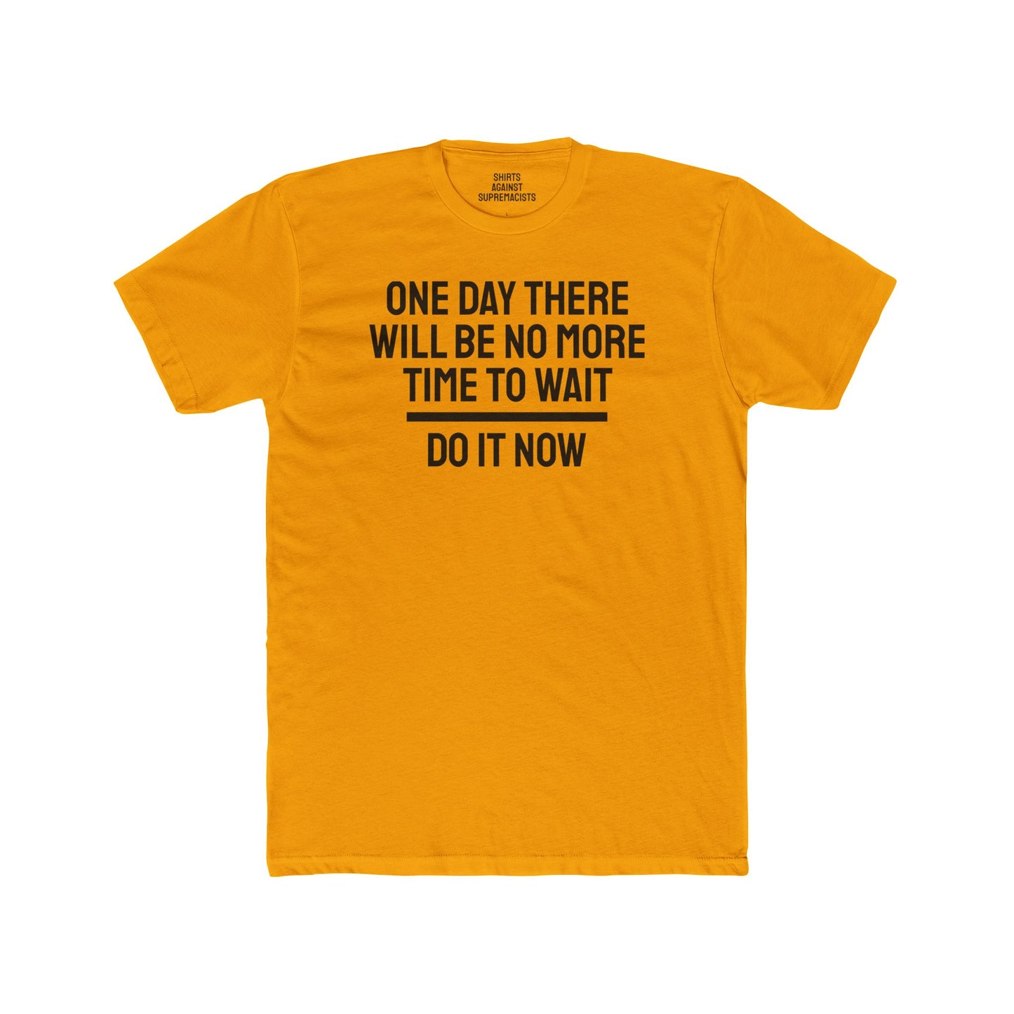 One Day There Will Be No More Time To Wait Do It Now - Unisex Cotton Crew Tee