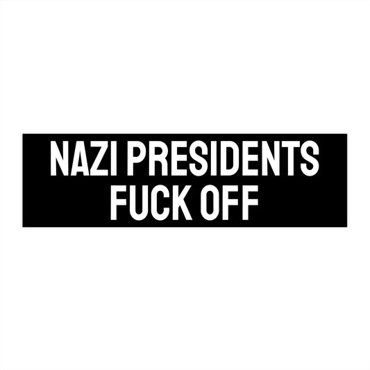 Nazi Presidents Fuck Off - Bumper Sticker