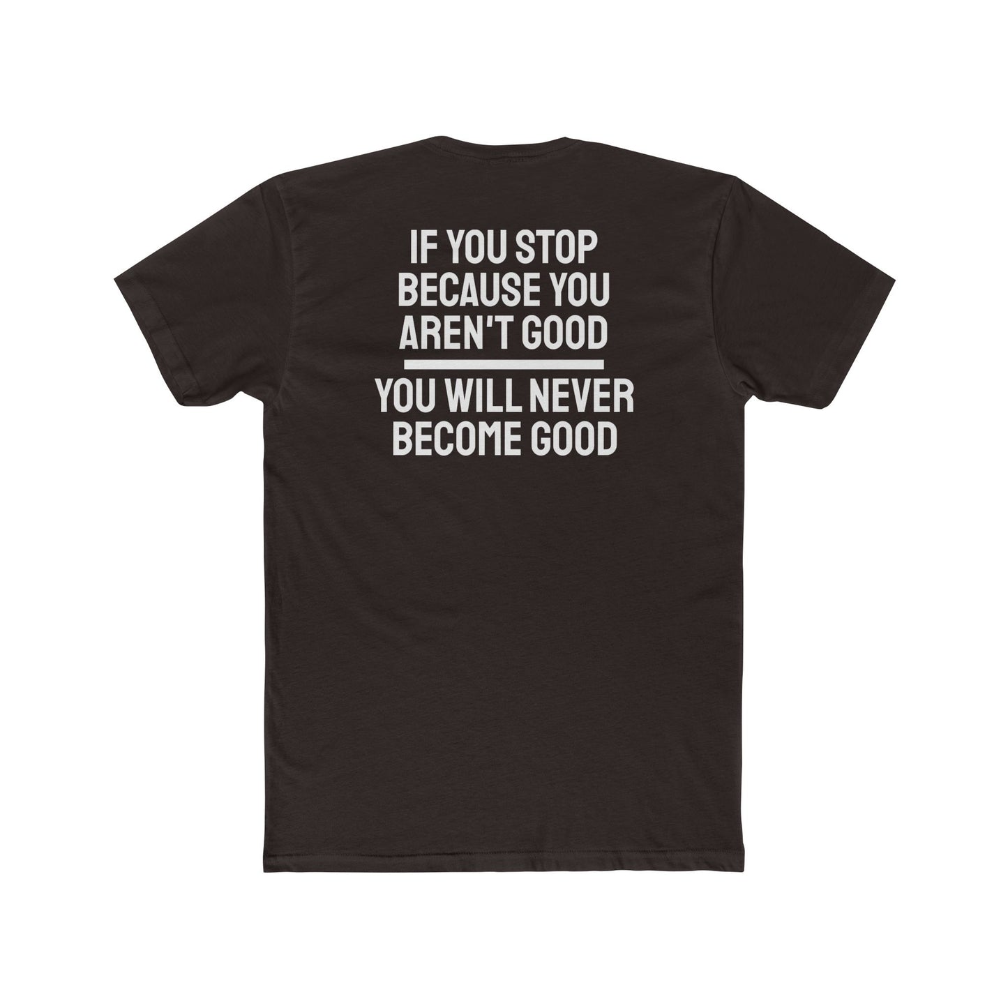 If You Stop Because You Aren't Good You Will Never Become Good - Unisex Cotton Crew Tee