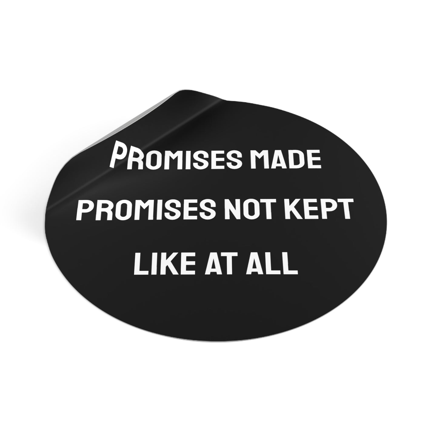 Promises Made Promises Not Kept Like At All - Round Vinyl Stickers