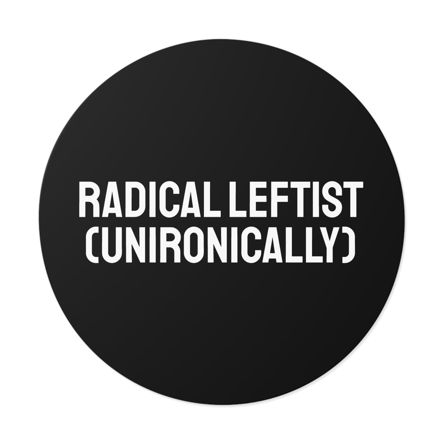 Radical Leftist (Unironically) - Round Vinyl Stickers
