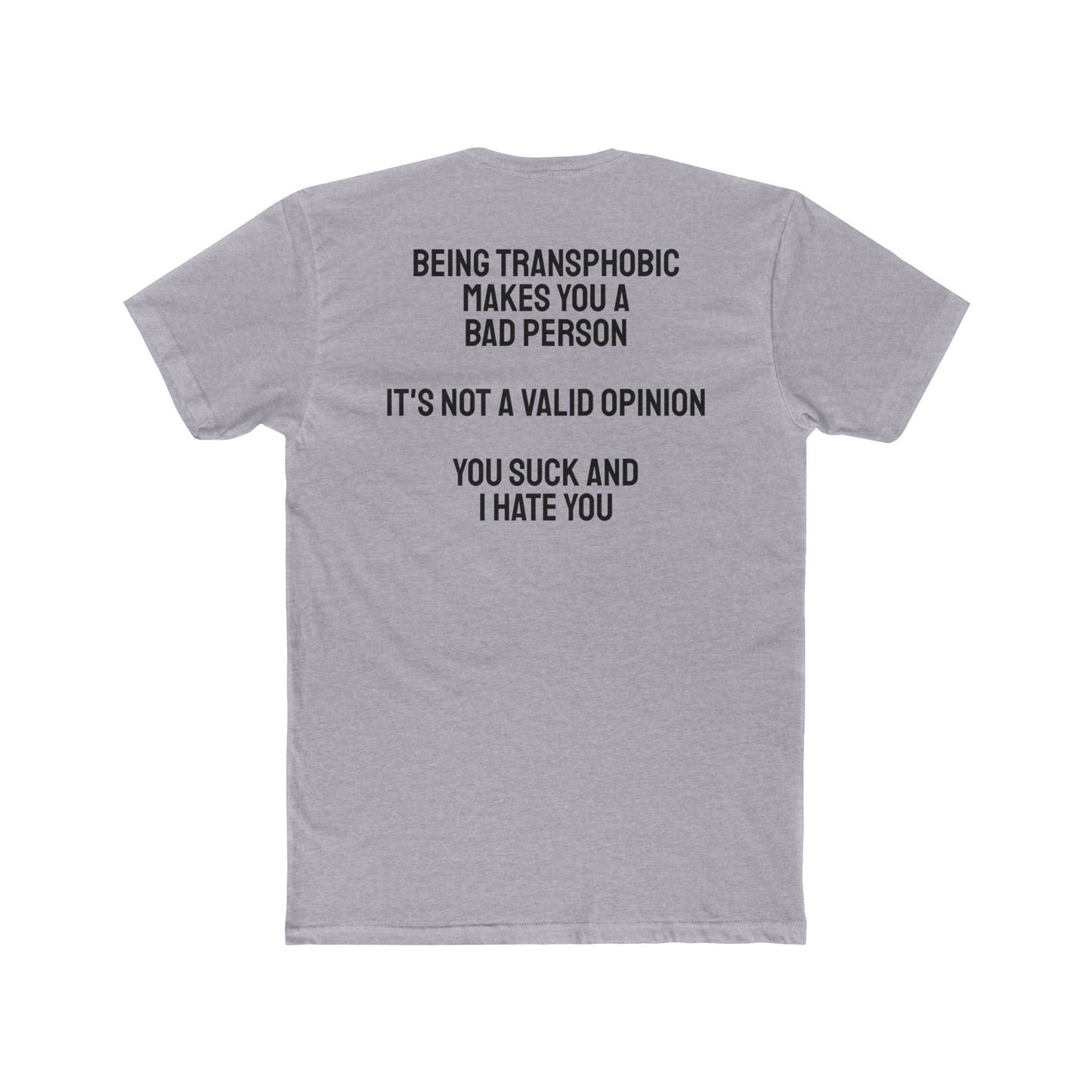 Being Transphobic Makes You A Bad Person It's Not A Valid Opinion You Suck And I Hate You - Unisex Cotton Crew Tee