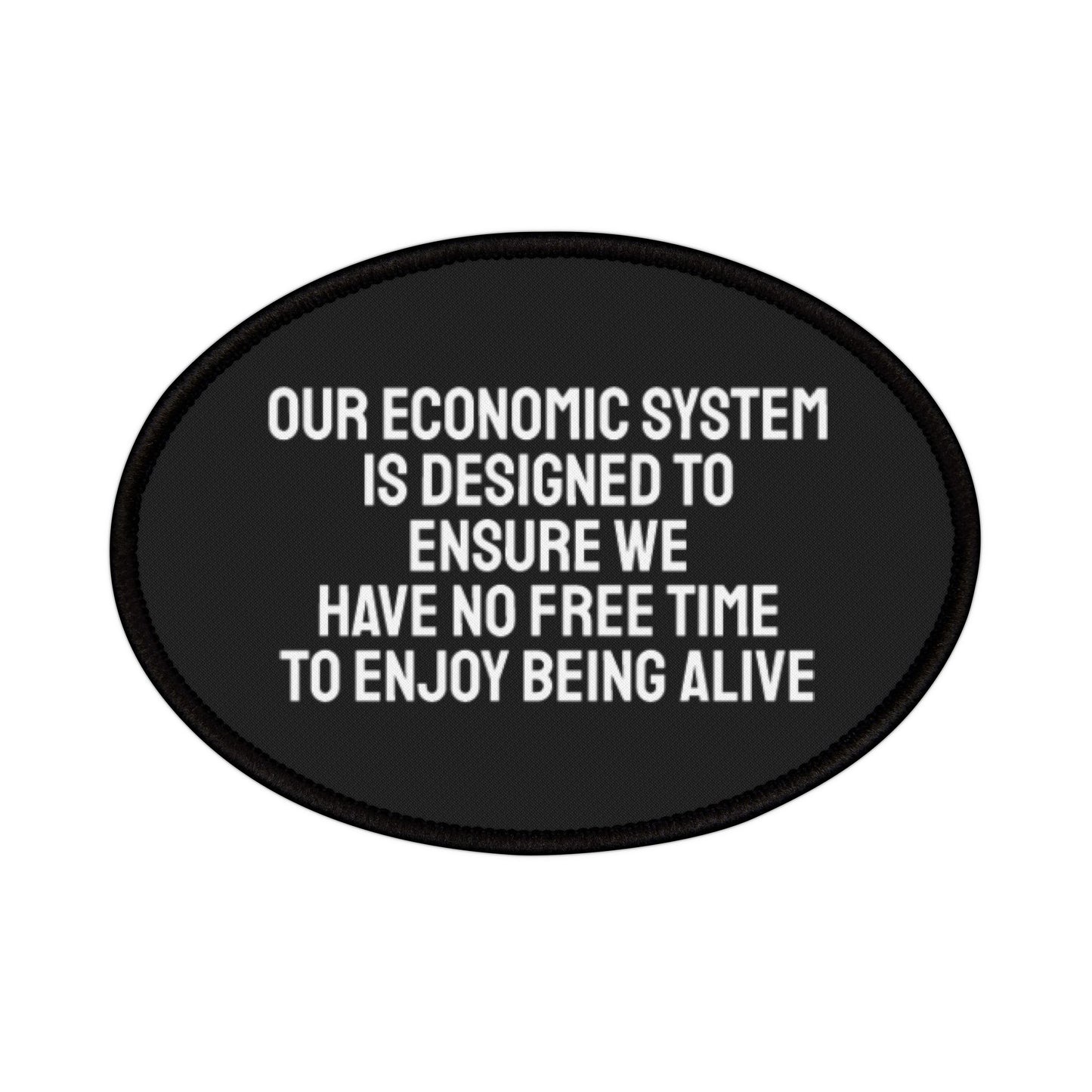 Our Economic System Is Designed To Ensure We Have No Free Time To Enjoy Being Alive - Iron-On Patch