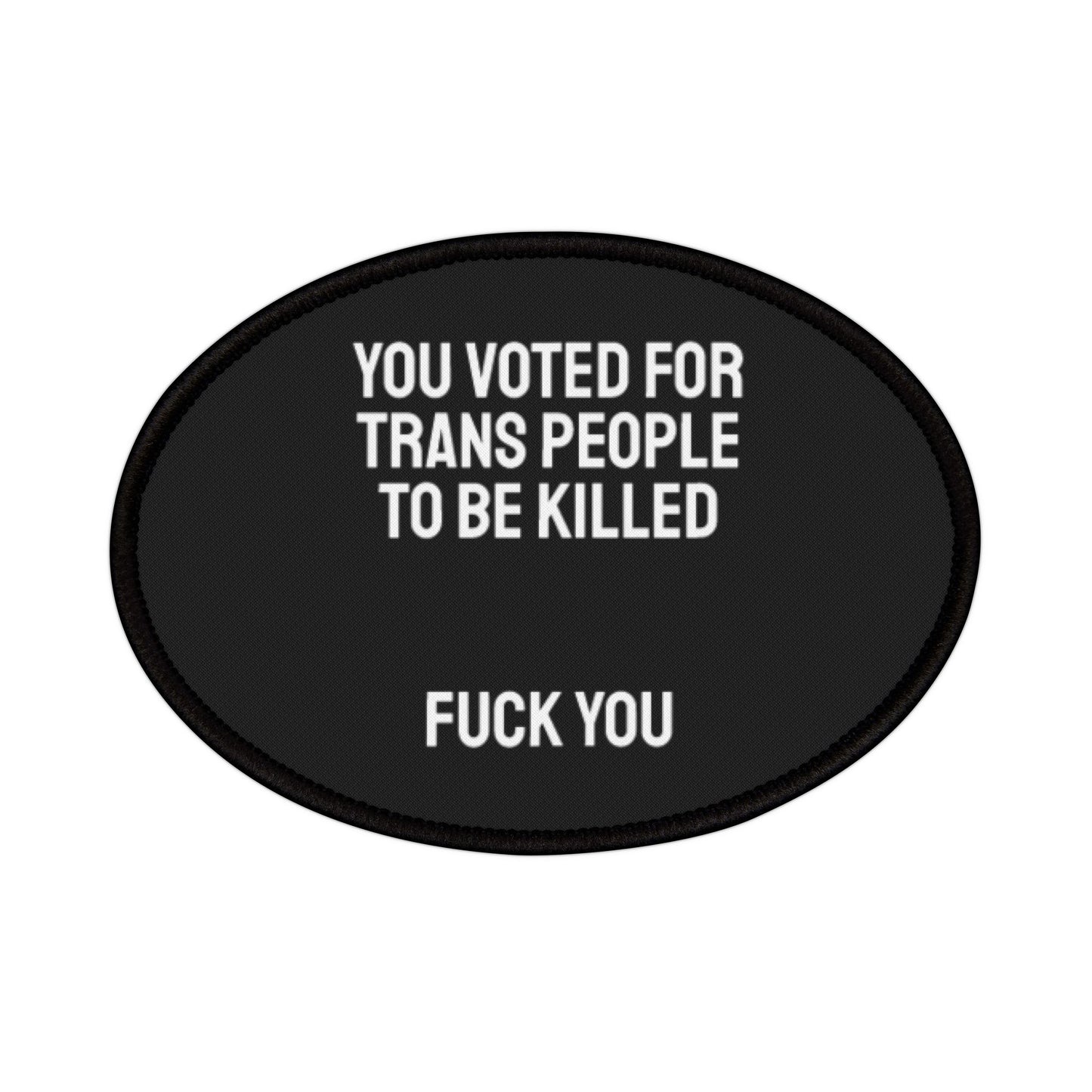 You Voted For Trans People To Be Killed Fuck You - Iron-On Patch