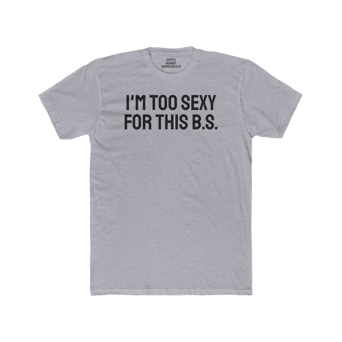 I'm Too Sexy For This B.S. - Unisex Cotton Crew Tee