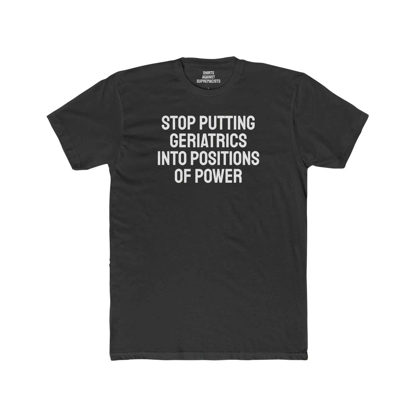 Stop Putting Geriatrics Into Positions Of Power - Unisex Cotton Crew Tee